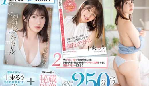 現役グラドル十束るうSEX解禁記念 AV DEBUT＋デビュー前の秘蔵映像 配信限定250分セット